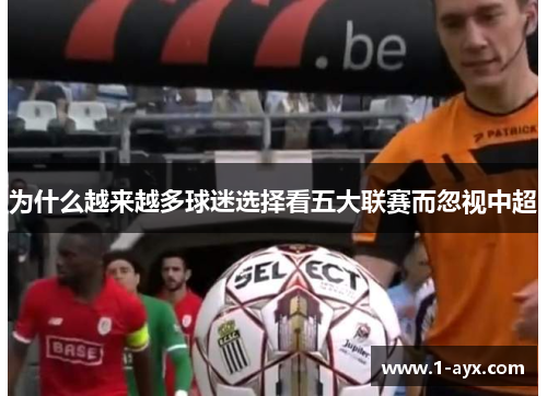 为什么越来越多球迷选择看五大联赛而忽视中超 为什么越来越多球迷选择看五大联赛而忽视中超