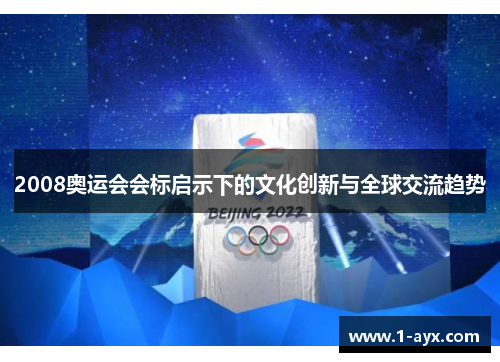 2008奥运会会标启示下的文化创新与全球交流趋势 2008奥运会会标启示下的文化创新与全球交流趋势
